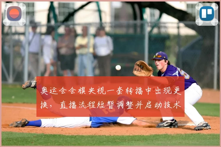 奥运会会旗央视一套转播中出现更换，直播流程短暂调整并启动技术核查