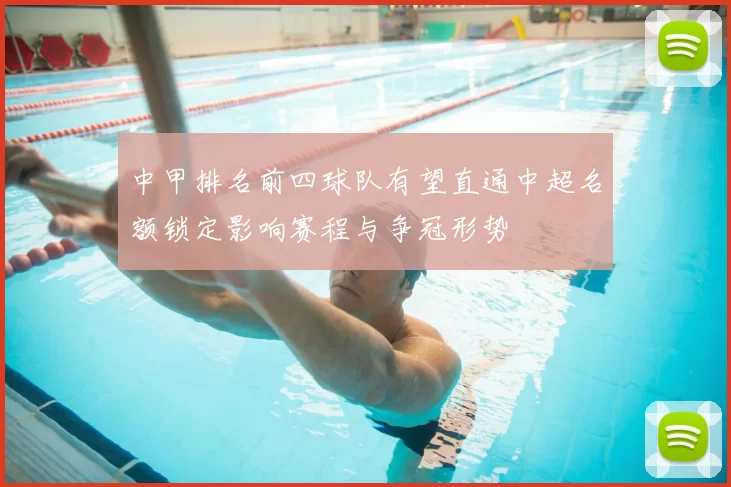 中甲排名前四球队有望直通中超名额锁定影响赛程与争冠形势