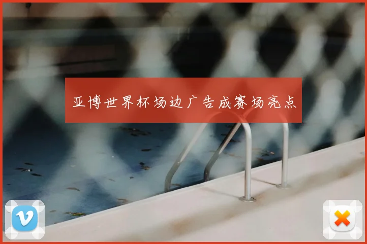 亚博世界杯场边广告成赛场亮点