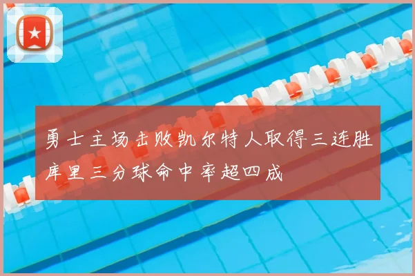 勇士主场击败凯尔特人取得三连胜库里三分球命中率超四成