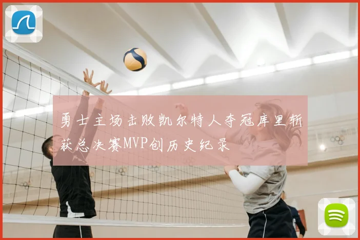 勇士主场击败凯尔特人夺冠库里斩获总决赛MVP创历史纪录